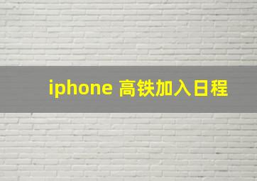 iphone 高铁加入日程